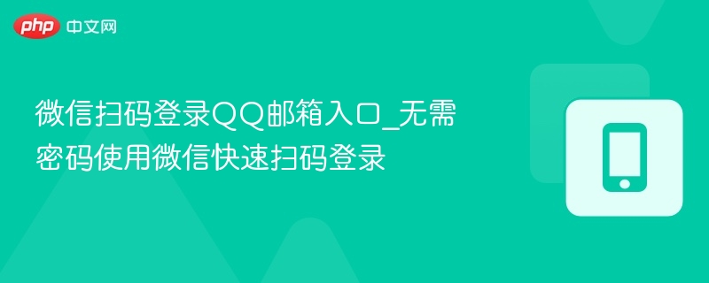 微信扫码登录QQ邮箱入口_无需密码使用微信快速扫码登录