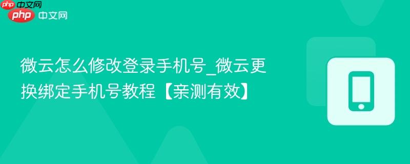 微云怎么修改登录手机号_微云更换绑定手机号教程【亲测有效】  第1张
