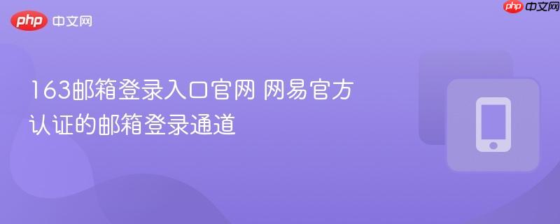163邮箱登录入口官网 网易官方认证的邮箱登录通道 第1张 163邮箱登录入口官网 网易官方认证的邮箱登录通道 第1张