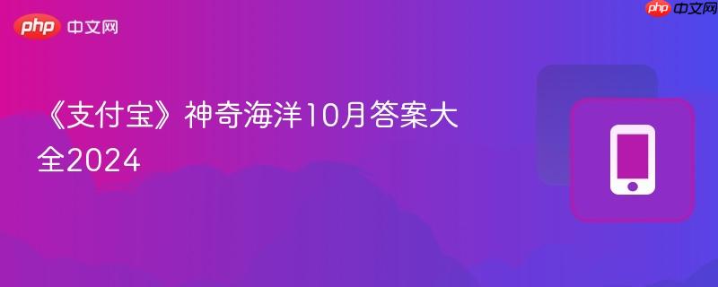 《支付宝》神奇海洋10月答案大全2024  第1张
