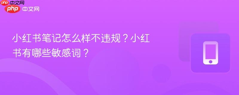 小红书笔记怎么样不违规？小红书有哪些敏感词？  第1张