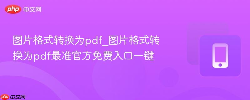 图片格式转换为pdf_图片格式转换为pdf最准官方免费入口一键  第1张