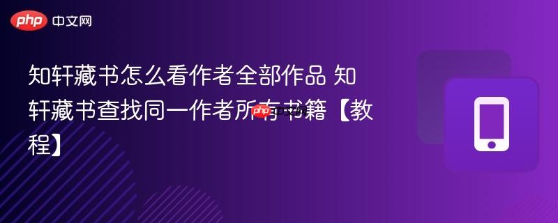 知轩藏书怎么看作者全部作品 知轩藏书查找同一作者所有书籍【教程】  第1张