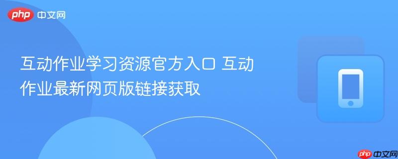 互动作业学习资源官方入口 互动作业最新网页版链接获取