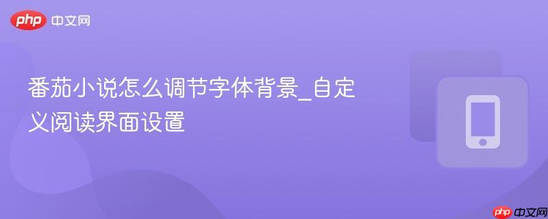 番茄小说怎么调节字体背景_自定义阅读界面设置 第1张 番茄小说怎么调节字体背景_自定义阅读界面设置 第1张