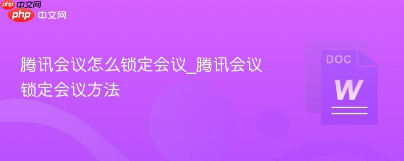 腾讯会议怎么锁定会议_腾讯会议锁定会议方法