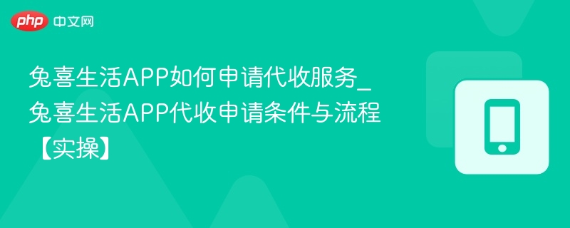 兔喜生活APP如何申请代收服务_兔喜生活APP代收申请条件与流程【实操】  第1张
