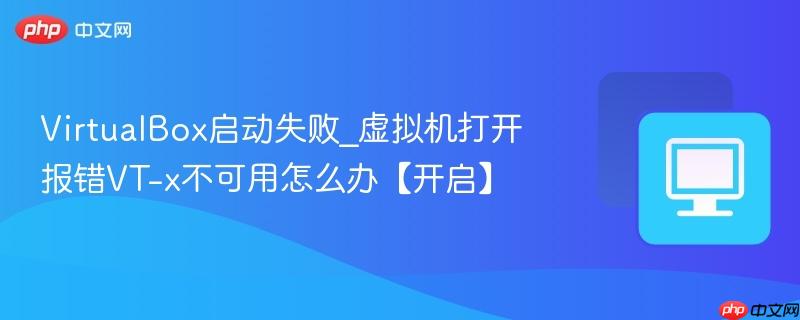 VirtualBox启动失败_虚拟机打开报错VT-x不可用怎么办【开启】 第1张 VirtualBox启动失败_虚拟机打开报错VT-x不可用怎么办【开启】 第1张