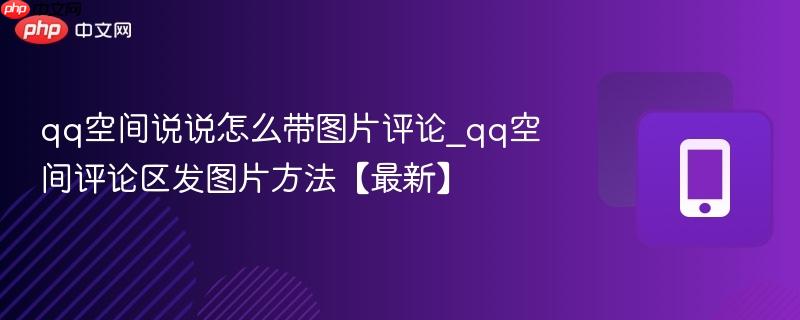 qq空间说说怎么带图片评论_qq空间评论区发图片方法【最新】