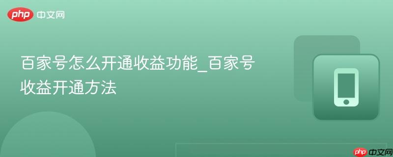 百家号怎么开通收益功能_百家号收益开通方法