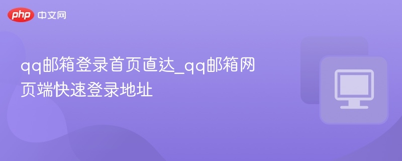 qq邮箱登录首页直达_qq邮箱网页端快速登录地址