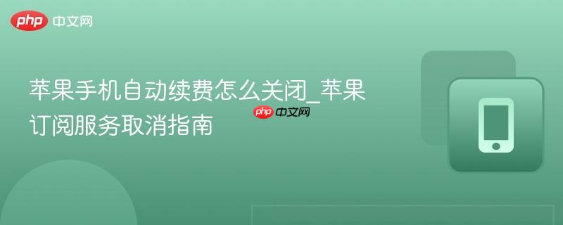 苹果手机自动续费怎么关闭_苹果订阅服务取消指南  第1张