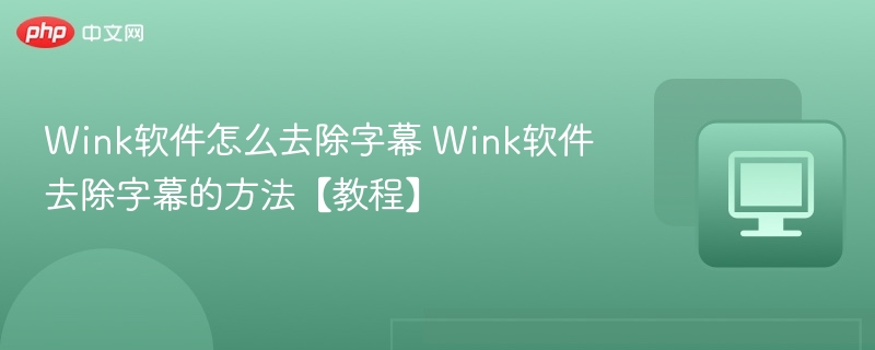 Wink软件怎么去除字幕 Wink软件去除字幕的方法【教程】 第1张 Wink软件怎么去除字幕 Wink软件去除字幕的方法【教程】 第1张
