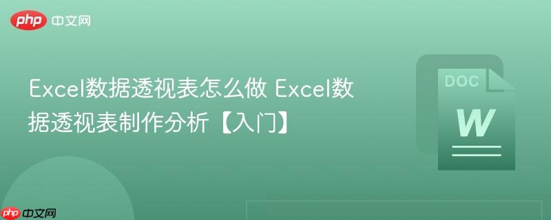 Excel数据透视表怎么做 Excel数据透视表制作分析【入门】