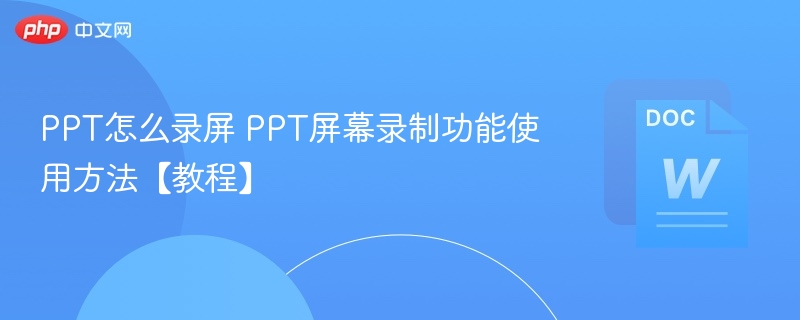 PPT怎么录屏 PPT屏幕录制功能使用方法【教程】  第1张