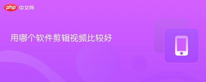 用哪个软件剪辑视频比较好  第1张