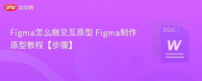 Figma怎么做交互原型 Figma制作原型教程【步骤】 第1张 Figma怎么做交互原型 Figma制作原型教程【步骤】 第1张