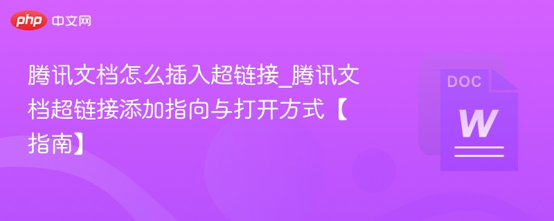 腾讯文档怎么插入超链接_腾讯文档超链接添加指向与打开方式【指南】 第1张 腾讯文档怎么插入超链接_腾讯文档超链接添加指向与打开方式【指南】 第1张