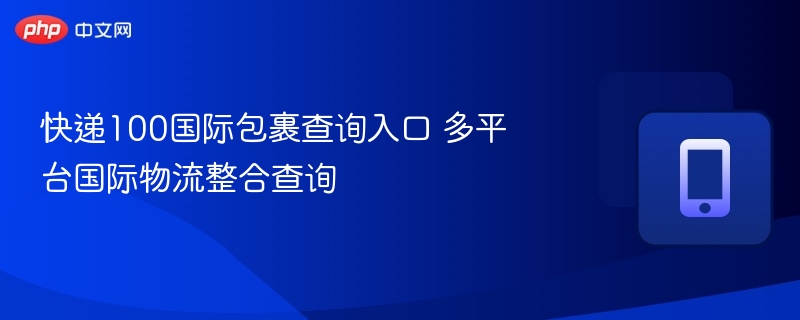 快递100国际包裹查询入口 多平台国际物流整合查询  第1张