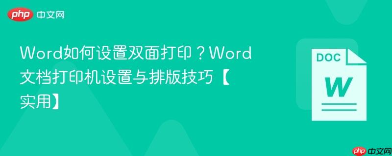 Word如何设置双面打印？Word文档打印机设置与排版技巧【实用】  第1张