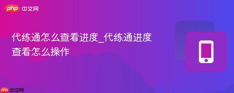 代练通怎么查看进度_代练通进度查看怎么操作  第1张