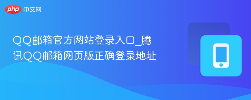 QQ邮箱官方网站登录入口_腾讯QQ邮箱网页版正确登录地址