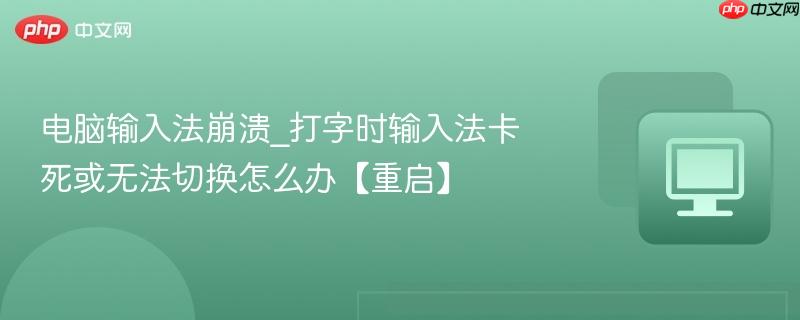 电脑输入法崩溃_打字时输入法卡死或无法切换怎么办【重启】