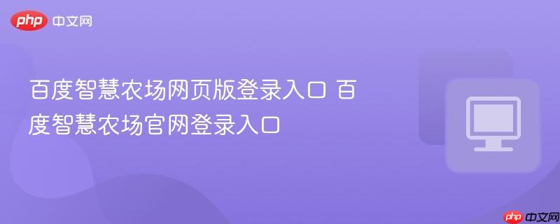 百度智慧农场网页版登录入口 百度智慧农场官网登录入口