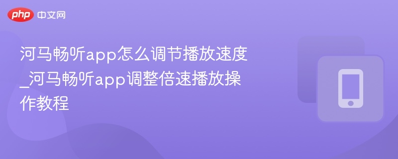 河马畅听app怎么调节播放速度_河马畅听app调整倍速播放操作教程 第1张 河马畅听app怎么调节播放速度_河马畅听app调整倍速播放操作教程 第1张