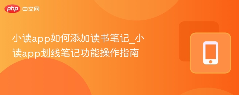 小读app如何添加读书笔记_小读app划线笔记功能操作指南