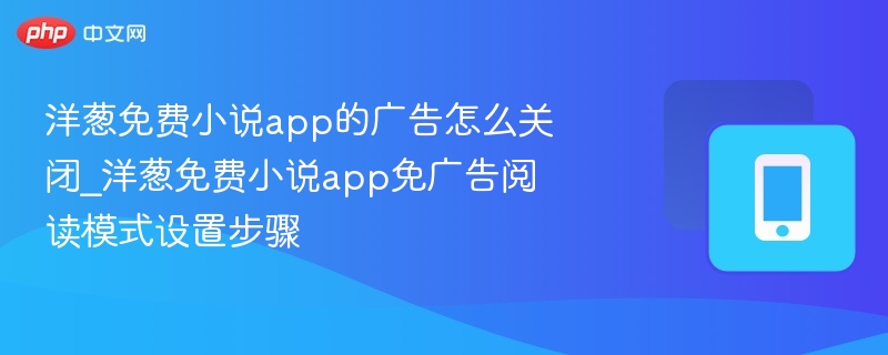 洋葱免费小说app的广告怎么关闭_洋葱免费小说app免广告阅读模式设置步骤  第1张