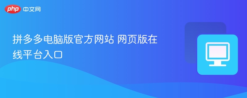 拼多多电脑版官方网站 网页版在线平台入口