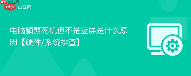 电脑频繁死机但不是蓝屏是什么原因【硬件/系统排查】 第1张 电脑频繁死机但不是蓝屏是什么原因【硬件/系统排查】 第1张