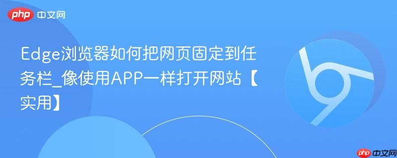 Edge浏览器如何把网页固定到任务栏_像使用APP一样打开网站【实用】 第1张 Edge浏览器如何把网页固定到任务栏_像使用APP一样打开网站【实用】 第1张