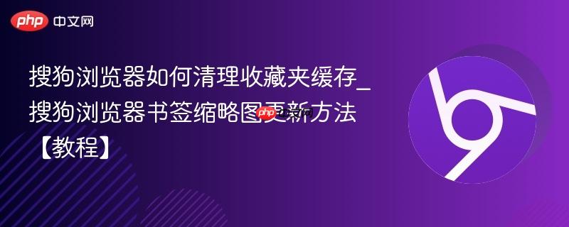 搜狗浏览器如何清理收藏夹缓存_搜狗浏览器书签缩略图更新方法【教程】  第1张