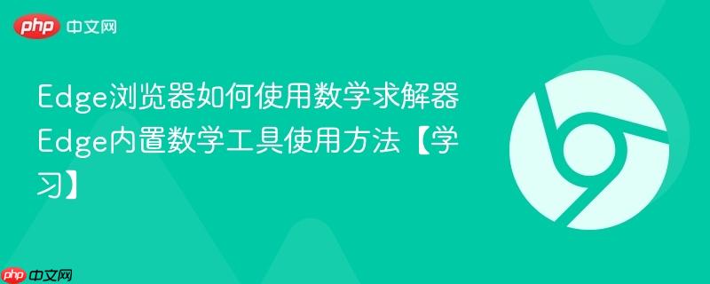 Edge浏览器如何使用数学求解器 Edge内置数学工具使用方法【学习】  第1张