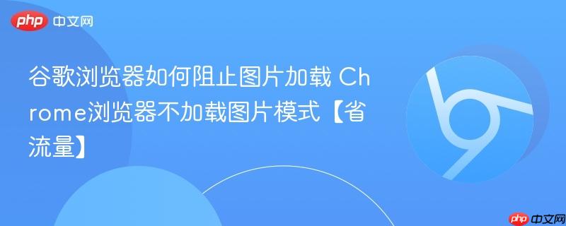 谷歌浏览器如何阻止图片加载 Chrome浏览器不加载图片模式【省流量】  第1张