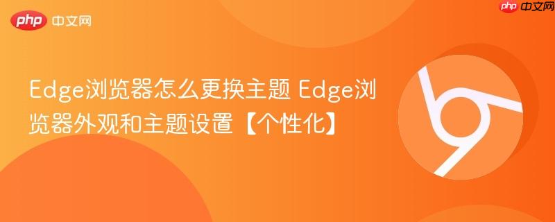 Edge浏览器怎么更换主题 Edge浏览器外观和主题设置【个性化】  第1张