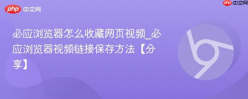 必应浏览器怎么收藏网页视频_必应浏览器视频链接保存方法【分享】  第1张