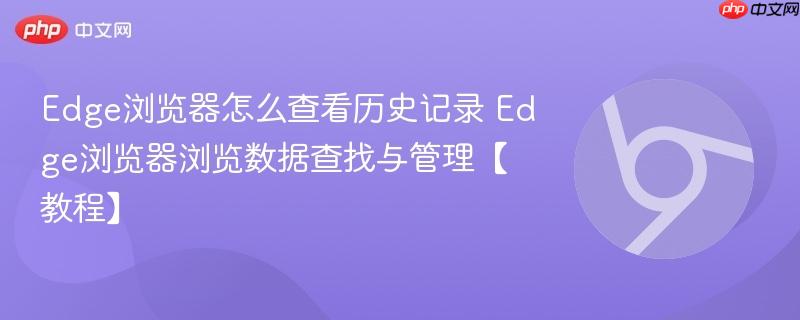 Edge浏览器怎么查看历史记录 Edge浏览器浏览数据查找与管理【教程】  第1张