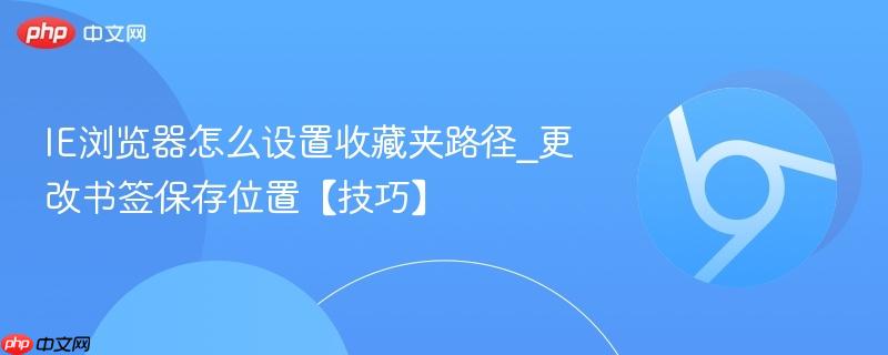 IE浏览器怎么设置收藏夹路径_更改书签保存位置【技巧】  第1张