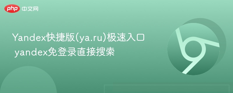 Yandex快捷版(ya.ru)极速入口 yandex免登录直接搜索  第1张