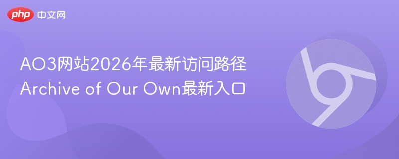 AO3网站2026年最新访问路径 Archive of Our Own最新入口 第1张 AO3网站2026年最新访问路径 Archive of Our Own最新入口 第1张