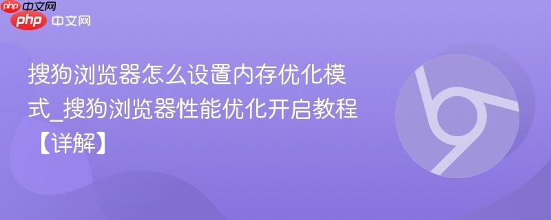 搜狗浏览器怎么设置内存优化模式_搜狗浏览器性能优化开启教程【详解】  第1张