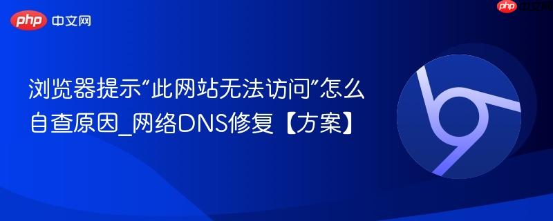 浏览器提示“此网站无法访问”怎么自查原因_网络DNS修复【方案】  第1张