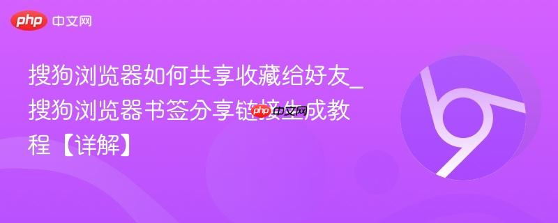 搜狗浏览器如何共享收藏给好友_搜狗浏览器书签分享链接生成教程【详解】  第1张