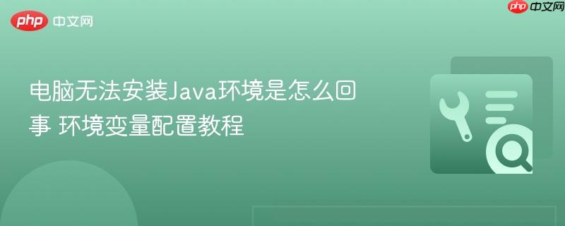 电脑无法安装Java环境是怎么回事 环境变量配置教程