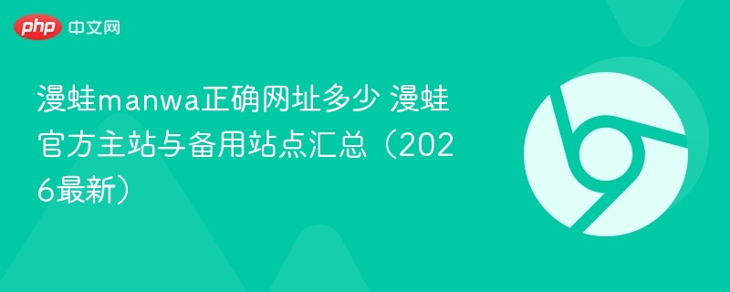 漫蛙manwa正确网址多少 漫蛙官方主站与备用站点汇总(2026最新) 第1张 漫蛙manwa正确网址多少 漫蛙官方主站与备用站点汇总(2026最新) 第1张