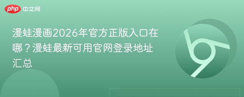 漫蛙漫画2026年官方正版入口在哪？漫蛙最新可用官网登录地址汇总  第1张