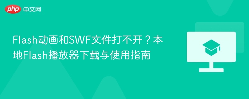 Flash动画和SWF文件打不开?本地Flash播放器下载与使用指南 第1张 Flash动画和SWF文件打不开?本地Flash播放器下载与使用指南 第1张